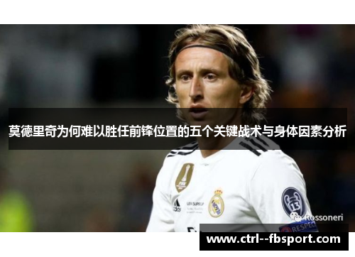 莫德里奇为何难以胜任前锋位置的五个关键战术与身体因素分析
