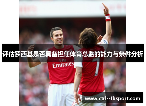 评估罗西基是否具备担任体育总监的能力与条件分析