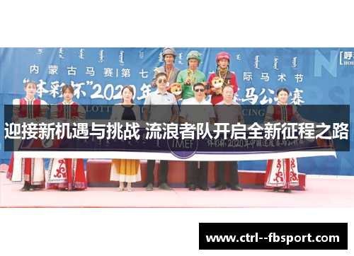 迎接新机遇与挑战 流浪者队开启全新征程之路