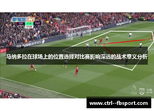 马纳多拉在球场上的位置选择对比赛影响深远的战术意义分析