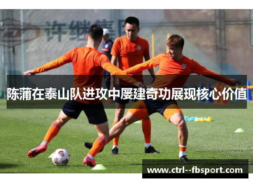 陈蒲在泰山队进攻中屡建奇功展现核心价值