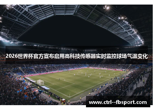 2026世界杯官方宣布启用高科技传感器实时监控球场气温变化